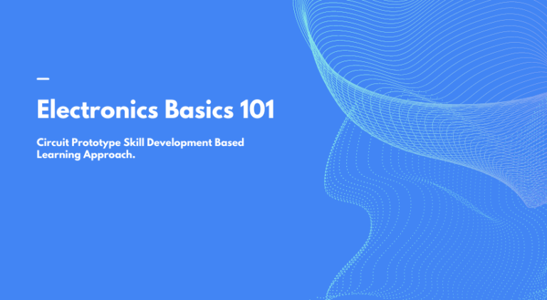Electronics Basics 101 – Circuit Prototype Skill Development Based Learning Approach